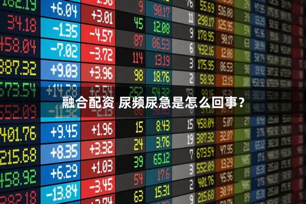 融合配资 尿频尿急是怎么回事？